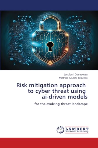 Risk mitigation approach to cyber threat using ai-driven models: for the evolving threat landscape von LAP LAMBERT Academic Publishing