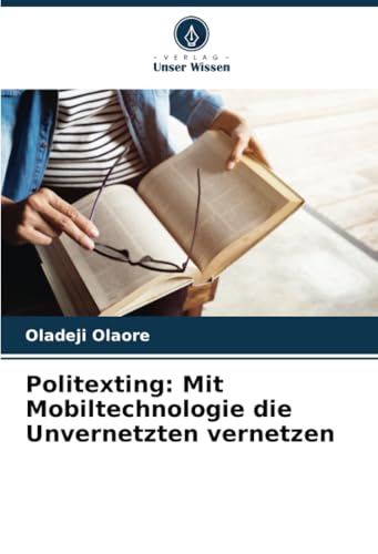 Politexting: Mit Mobiltechnologie die Unvernetzten vernetzen: DE von Verlag Unser Wissen