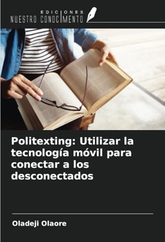 Politexting: Utilizar la tecnología móvil para conectar a los desconectados von Ediciones Nuestro Conocimiento