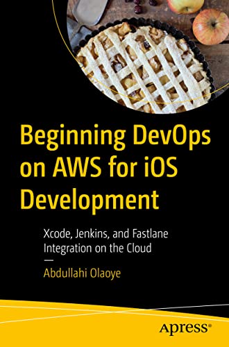 Beginning DevOps on AWS for iOS Development: Xcode, Jenkins, and Fastlane Integration on the Cloud