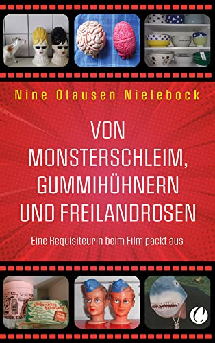 Von Monsterschleim, Gummihühnern und Freilandrosen: Eine Requisiteurin beim Film packt aus von CharlesVerlag
