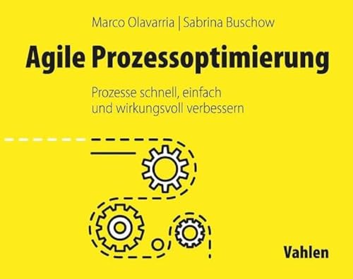 Agile Prozessoptimierung: Prozesse schnell, einfach und wirkungsvoll verbessern von Vahlen Franz GmbH