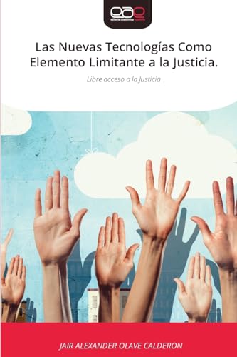 Las Nuevas Tecnologías Como Elemento Limitante a la Justicia.: Libre acceso a la Justicia von Editorial Académica Española