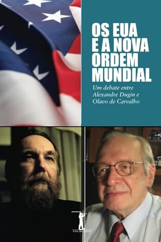 Os EUA e a Nova Ordem Mundial: Um debate entre Alexandre Dugin e Olavo de Carvalho von Vide Editorial