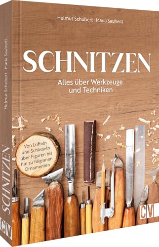 Schnitzen: Alles über Werkzeuge und Techniken. Von Löffeln und Schüsseln über Figuren bis hin zu filigranen Ornamenten von Christophorus Verlag