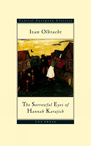 The Sorrowful Eyes of Hannah Karajich: Ivan Olbracht (1882-1952) (Central European Classics Series)