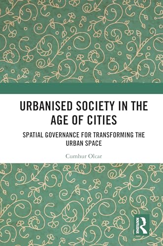 Urbanised Society in the Age of Cities: Spatial Governance for Transforming the Urban Space von Routledge India