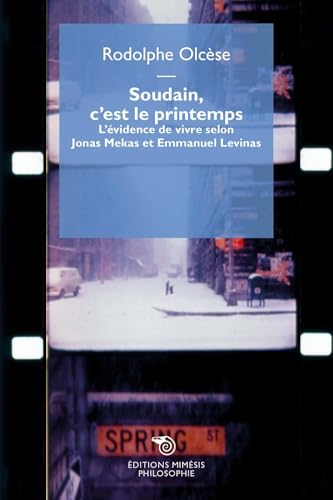 Soudain, c’est le printemps. L’évidence de vivre selon Jonas Mekas et Emmanuel Levinas (Philosophie) von Mimesis