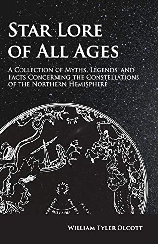 Star Lore of All Ages;A Collection of Myths, Legends, and Facts Concerning the Constellations of the Northern Hemisphere