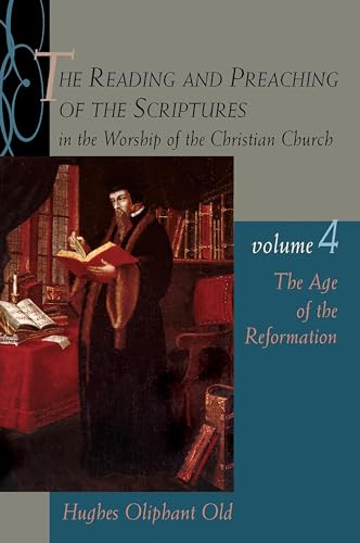 The Reading and Preaching of the Scriptures in the Worship of the Christian Church, vol 4: The Age of the Reformation (Reading & Preaching of the ... the Worship of the Christian Church, Band 4)