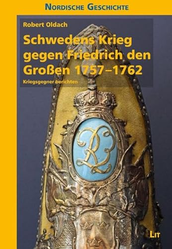 Schwedens Krieg gegen Friedrich den Großen 1757-1762: Kriegsgegner berichten von LIT Verlag