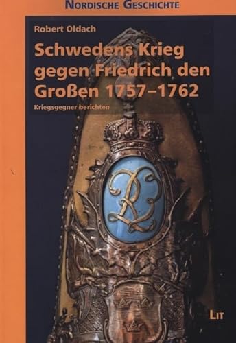 Schwedens Krieg gegen Friedrich den Großen 1757-1762: Kriegsgegner berichten von Lit Verlag
