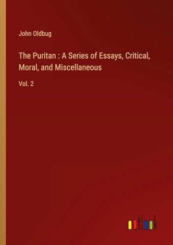 The Puritan : A Series of Essays, Critical, Moral, and Miscellaneous: Vol. 2 von Outlook Verlag