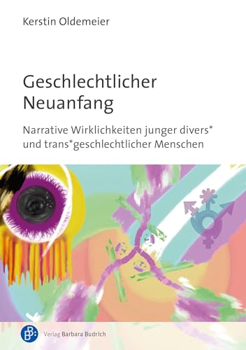 Geschlechtlicher Neuanfang: Narrative Wirklichkeiten junger divers* und trans*geschlechtlicher Menschen von Verlag Barbara Budrich