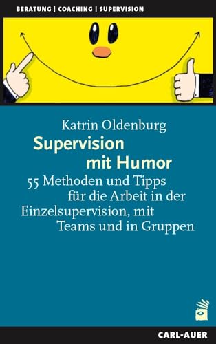 Supervision mit Humor: 55 Methoden und Tipps für die Arbeit in der Einzelsupervision, mit Teams und in Gruppen (Beratung, Coaching, Supervision) von Auer-System-Verlag, Carl