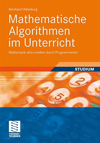Mathematische Algorithmen im Unterricht: Mathematik aktiv erleben durch Programmieren von Vieweg+Teubner Verlag
