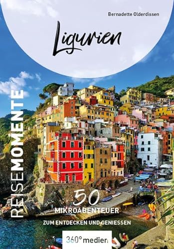 Ligurien - ReiseMomente: 50 Mikroabenteuer zum Entdecken und Genießen (ReiseMomente: Mikroabenteuer zum Entdecken und Genießen) von 360° medien