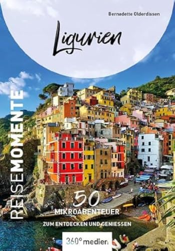 Ligurien - ReiseMomente: 50 Mikroabenteuer zum Entdecken und Genießen (ReiseMomente: Mikroabenteuer zum Entdecken und Genießen) von 360° medien