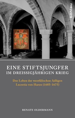 Eine Stiftsjungfer im Dreißigjährigen Krieg: Das Leben der westfälischen Adligen Lucretia von Haren (1605-1675)