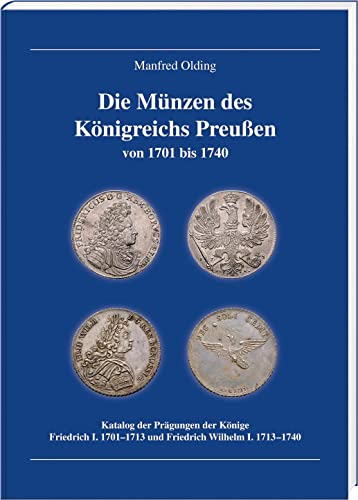 Die Münzen des Königreichs Preußen 1701-1740: Katalog der Prägungen der Könige Friedrich I. 1701–1713 und Friedrich Wilhelm I. 1713–1740