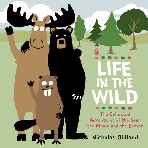 Life in the Wild: The Collected Adventures of the Bear, the Moose and the Beaver Life in the Wild: The Collected Adventures of the Bear, the Moose and the Beaver von Kids Can Press