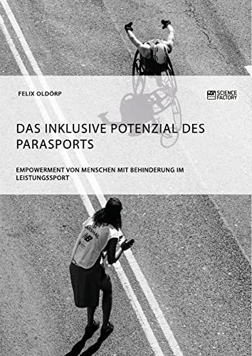 Das inklusive Potenzial des Parasports. Empowerment von Menschen mit Behinderung im Leistungssport Das inklusive Potenzial des Parasports. Empowerment von Menschen mit Behinderung im Leistungssport von Science Factory