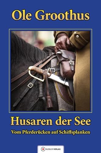 Husaren der See: Band 1 - Vom Pferderücken auf Schiffsplanken (Groothus) von Kuebler Hoerbuch