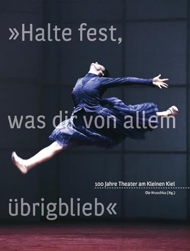 "Halte fest, was dir von allem übrigblieb": 100 Jahre Theater am Kleinen Kiel (Sonderveröffentlichungen der Gesellschaft für Kieler Stadtgeschichte) von Ludwig, Kiel