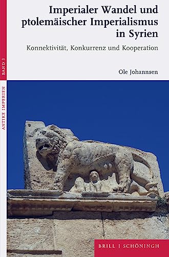 Imperialer Wandel und ptolemäischer Imperialismus in Syrien: Konnektivität, Konkurrenz und Kooperation (Antike Imperien)