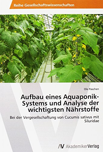Aufbau eines Aquaponik-Systems und Analyse der wichtigsten Nährstoffe: Bei der Vergesellschaftung von Cucumis sativus mit Siluridae