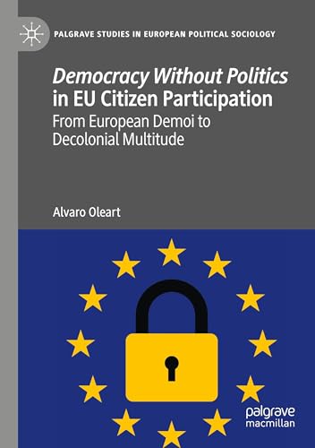 Democracy Without Politics in EU Citizen Participation: From European Demoi to Decolonial Multitude (Palgrave Studies in European Political Sociology) von MACMILLAN