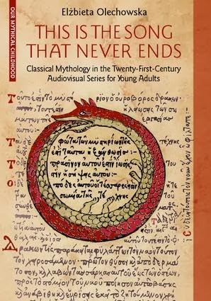 This Is the Song that Never Ends: Classical Mythology in the Twenty-First-Century Audiovisual Series This Is the Song that Never Ends: Classical Mythology in the Twenty-First-Century Audiovisual Series von Wydawnictwa Uniwersytetu Warszawskiego