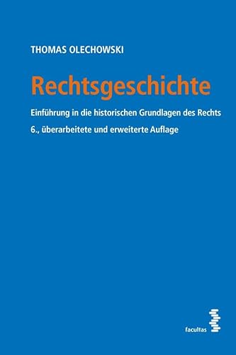 Rechtsgeschichte: Einführung in die historischen Grundlagen des Rechts