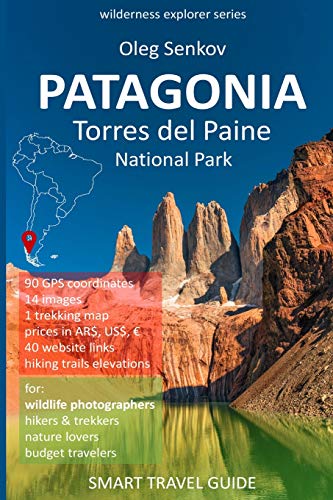 PATAGONIA, Torres del Paine National Park: Smart Travel Guide for Nature Lovers, Hikers, Trekkers, Photographers (Wilderness Explorer) von Independently Published