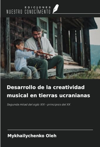 Desarrollo de la creatividad musical en tierras ucranianas: Segunda mitad del siglo XIX - principios del XX von Ediciones Nuestro Conocimiento