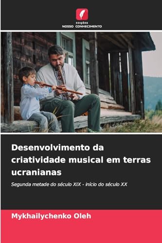 Desenvolvimento da criatividade musical em terras ucranianas: Segunda metade do século XIX - início do século XX von Edições Nosso Conhecimento