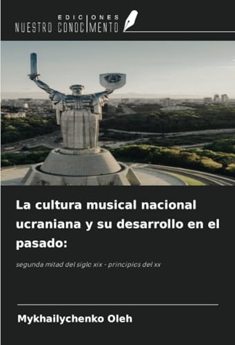 La cultura musical nacional ucraniana y su desarrollo en el pasado:: segunda mitad del siglo xix - principios del xx von Ediciones Nuestro Conocimiento