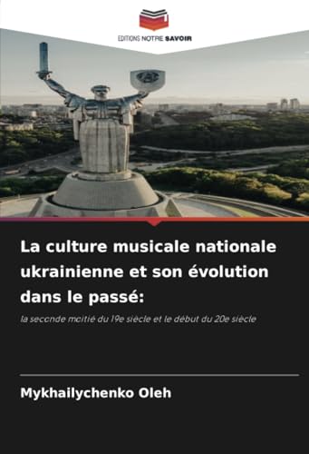 La culture musicale nationale ukrainienne et son évolution dans le passé:: la seconde moitié du 19e siècle et le début du 20e siècle von Editions Notre Savoir