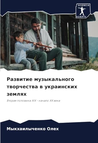 Развитие музыкального творчества в украинских землях: Вторая половина XIX - начало XX века: Vtoraq polowina XIX - nachalo XX weka von Sciencia Scripts