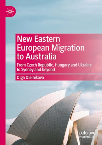 New Eastern European Migration to Australia: From Czech Republic, Hungary and Ukraine to Sydney and beyond von Palgrave Macmillan