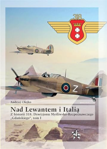Nad Lewantem i Italią Tom 1: Z historii 318. Dywizjonu Myśliwsko-Rozpoznawczego Gdańskiego Nad Lewantem i Italią Tom 1: Z historii 318. Dywizjonu Myśliwsko-Rozpoznawczego Gdańskiego von Inforteditions