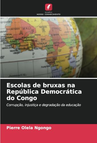 Escolas de bruxas na República Democrática do Congo: Corrupção, injustiça e degradação da educação von Edições Nosso Conhecimento