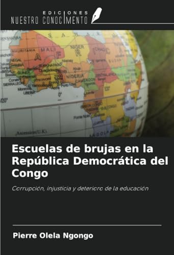 Escuelas de brujas en la República Democrática del Congo: Corrupción, injusticia y deterioro de la educación von Ediciones Nuestro Conocimiento