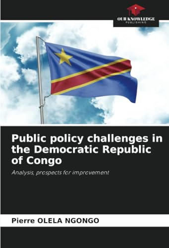 Public policy challenges in the Democratic Republic of Congo: Analysis, prospects for improvement von Our Knowledge Publishing