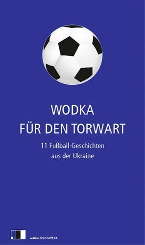 Wodka für den Torwart: 11 Fußball-Geschichten aus der Ukraine