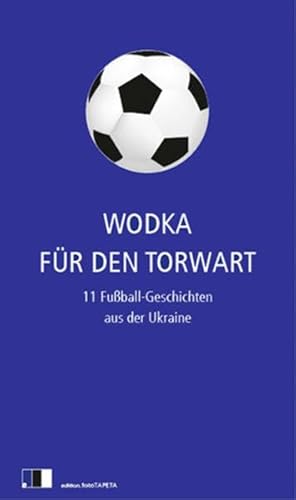 Wodka für den Torwart: 11 Fußball-Geschichten aus der Ukraine