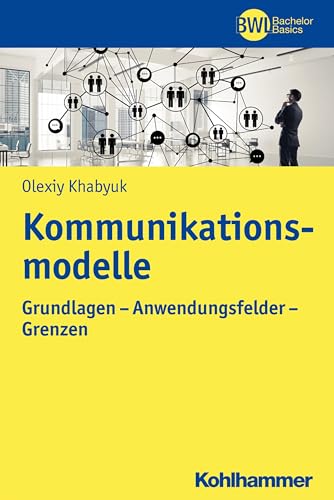 Kommunikationsmodelle: Grundlagen - Anwendungsfelder - Grenzen (BWL Bachelor Basics) von Kohlhammer W.