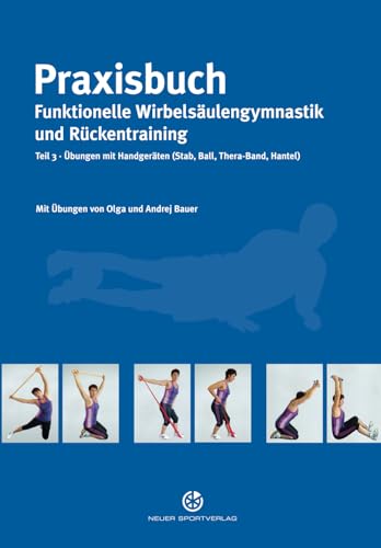 Praxisbuch funktionelle Wirbelsäulengymnastik und Rückentraining: Teil 3: Übungen mit Handgeräten (Stab, Ball, Thera-Band, Hantel) von Neuer Sportverlag