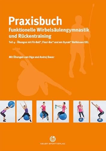 Praxisbuch funktionelle Wirbelsäulengymnastik und Rückentraining: Teil 4: Übungen mit Fit-Ball, Flexi-Bar und am Dynair Ballkissen XXL