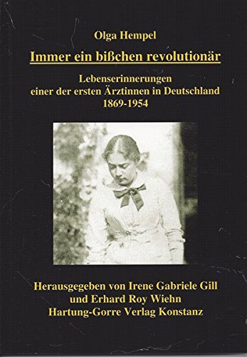 Immer ein bisschen revolutionär: Lebenserinnerungen einer der ersten Ärztinnen in Deutschland 1869-1954 von Hartung-Gorre